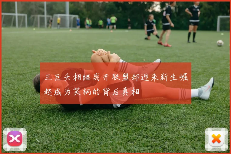 三巨头相继离开联盟却迎来新生崛起成为笑柄的背后真相
