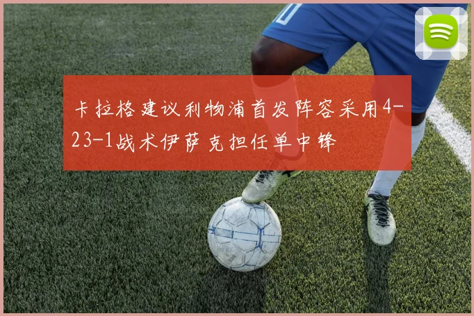 卡拉格建议利物浦首发阵容采用4-23-1战术伊萨克担任单中锋