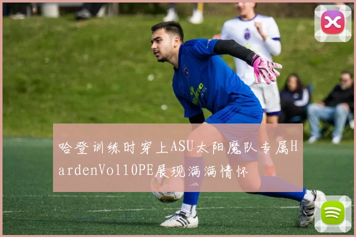 哈登训练时穿上ASU太阳魔队专属HardenVol10PE展现满满情怀