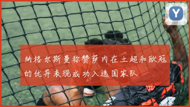 纳格尔斯曼称赞萨内在土超和欧冠的优异表现成功入选国家队