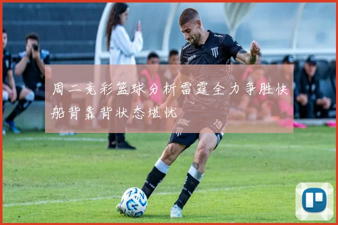 周二竞彩篮球分析雷霆全力争胜快船背靠背状态堪忧