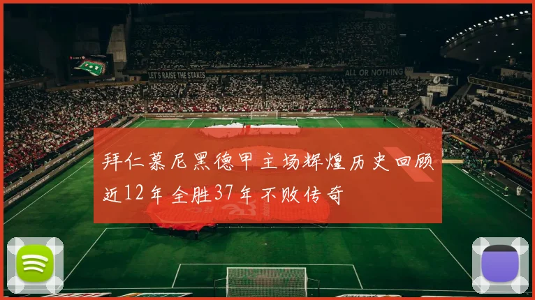 拜仁慕尼黑德甲主场辉煌历史回顾近12年全胜37年不败传奇